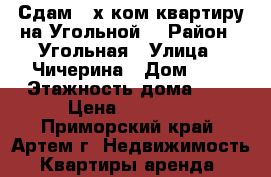 Сдам 4-х ком.квартиру на Угольной. › Район ­ Угольная › Улица ­ Чичерина › Дом ­ 9 › Этажность дома ­ 5 › Цена ­ 15 000 - Приморский край, Артем г. Недвижимость » Квартиры аренда   